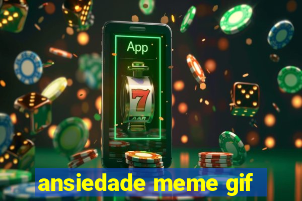 ansiedade meme gif